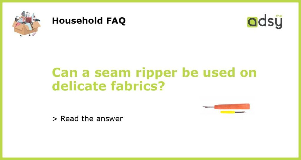 Can a seam ripper be used on delicate fabrics?
