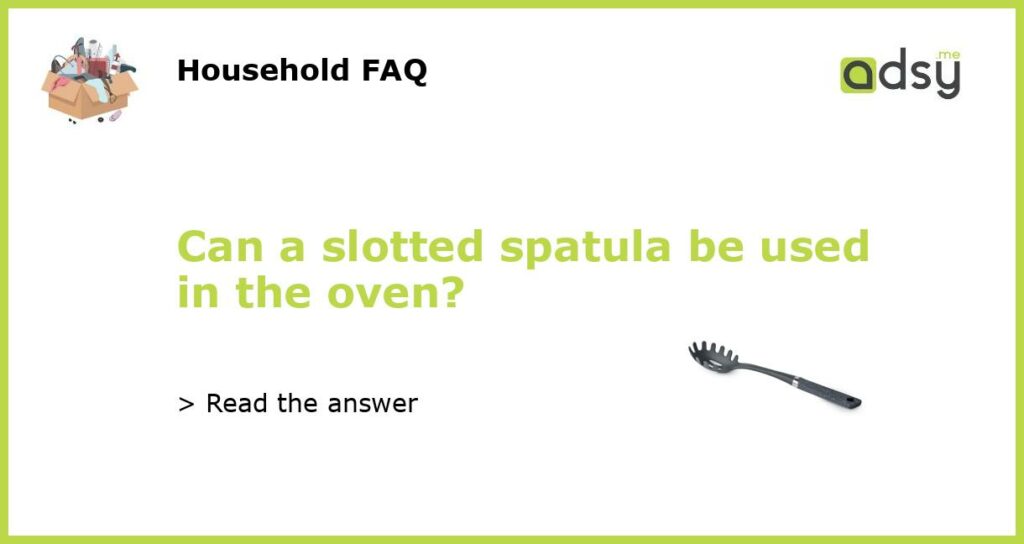 Can a slotted spatula be used in the oven featured