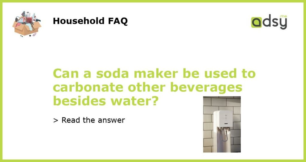 Can a soda maker be used to carbonate other beverages besides water featured