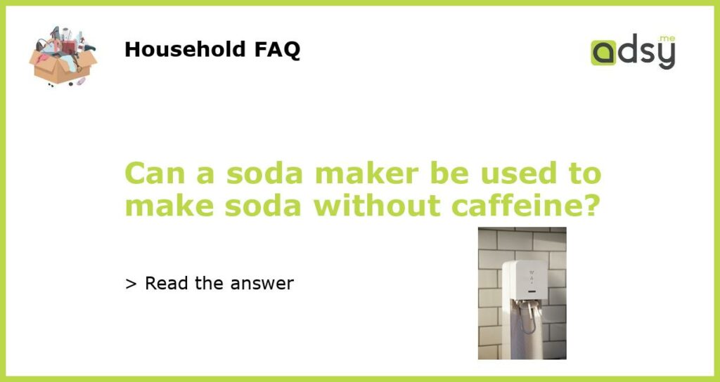 Can a soda maker be used to make soda without caffeine featured