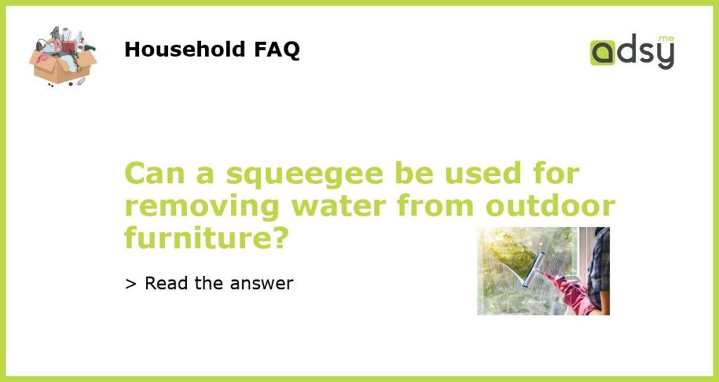 Can a squeegee be used for removing water from outdoor furniture featured