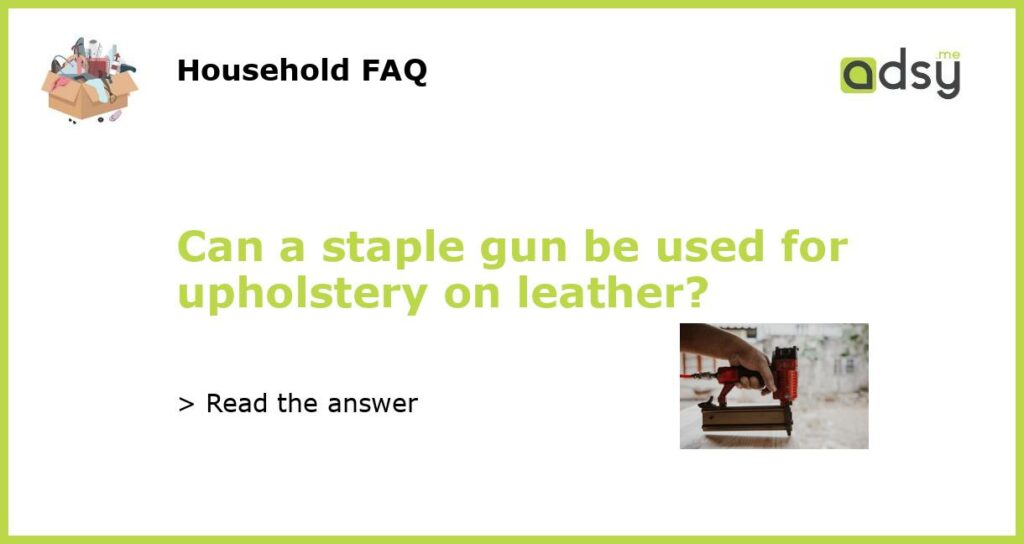 Can a staple gun be used for upholstery on leather featured
