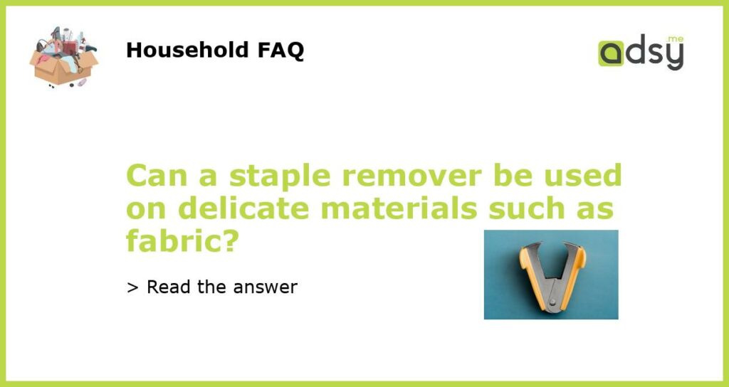 Can a staple remover be used on delicate materials such as fabric featured
