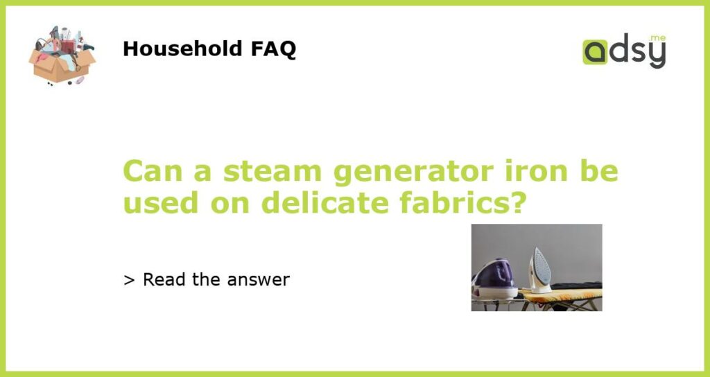 Can a steam generator iron be used on delicate fabrics featured