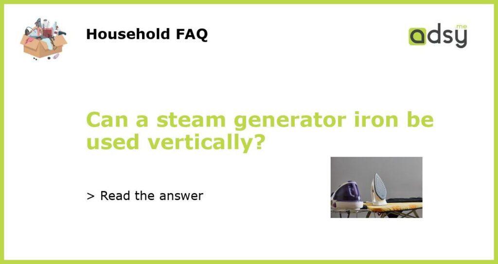 Can a steam generator iron be used vertically featured