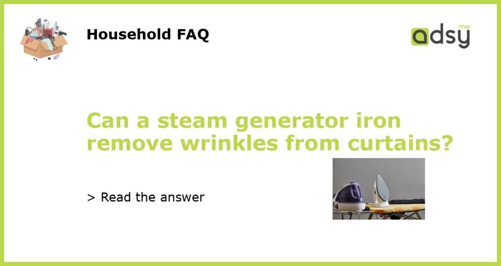 Can a steam generator iron remove wrinkles from curtains?