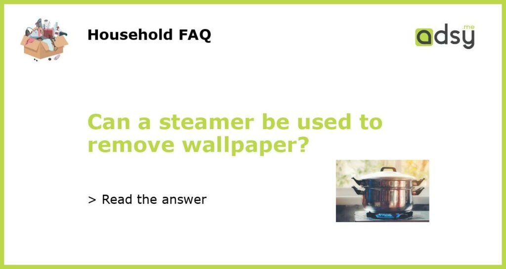 Can a steamer be used to remove wallpaper featured