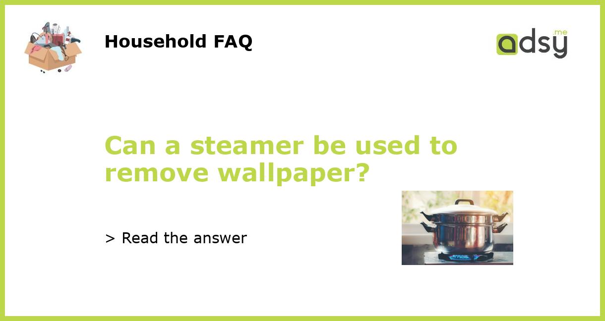 Can a steamer be used to remove wallpaper?