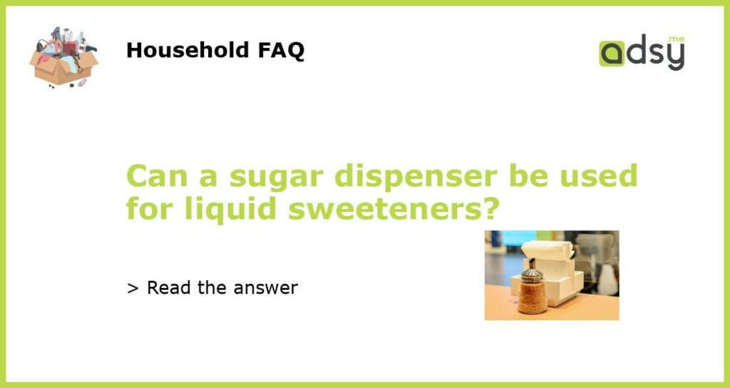 Can a sugar dispenser be used for liquid sweeteners featured