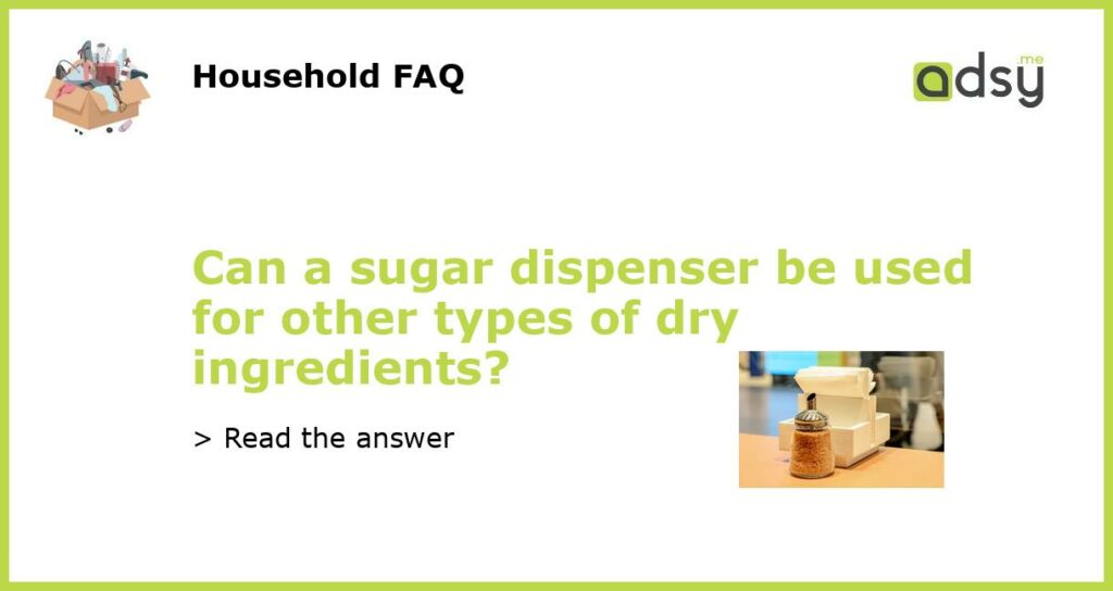 Can a sugar dispenser be used for other types of dry ingredients featured