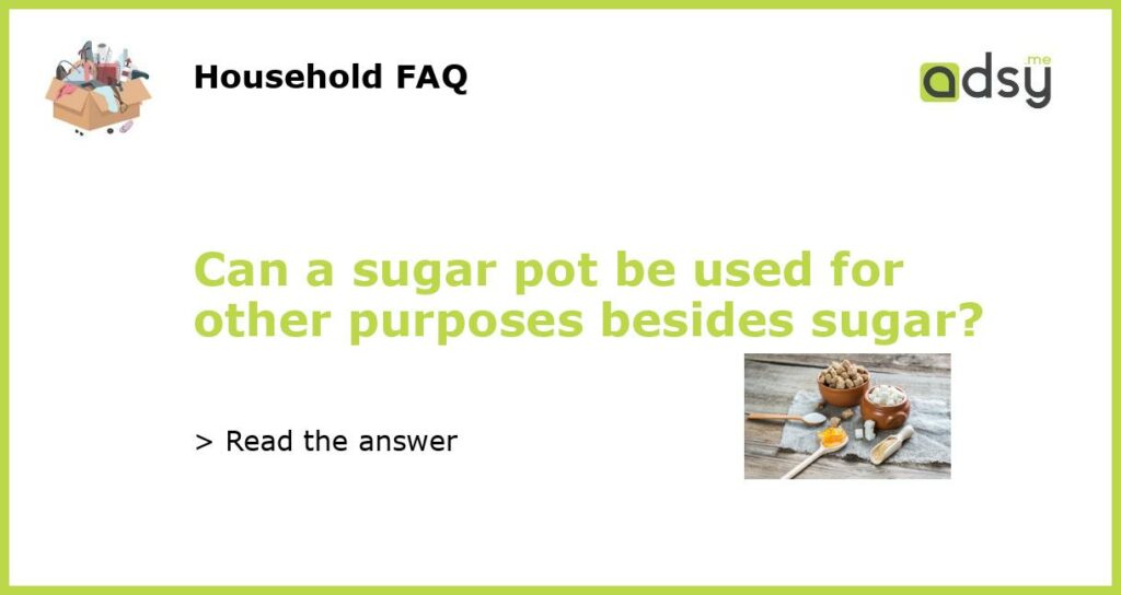 Can a sugar pot be used for other purposes besides sugar featured