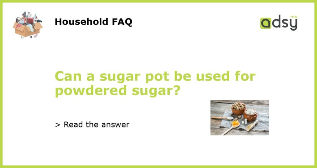 Can a sugar pot be used for powdered sugar featured