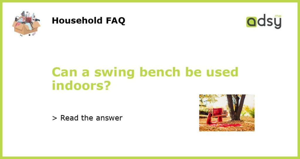 Can a swing bench be used indoors featured