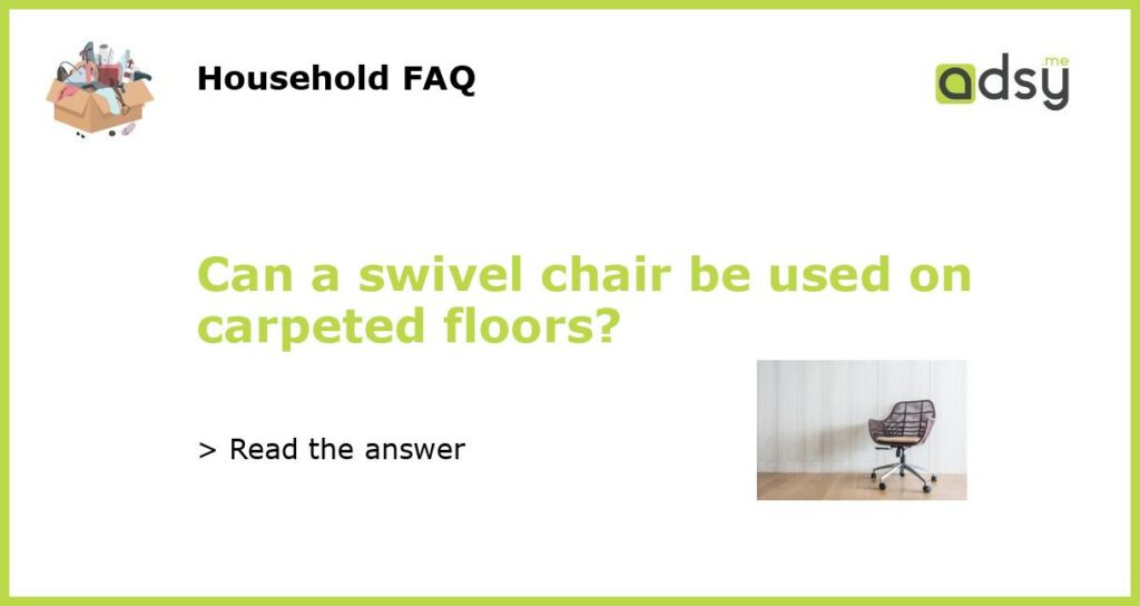 Can a swivel chair be used on carpeted floors featured