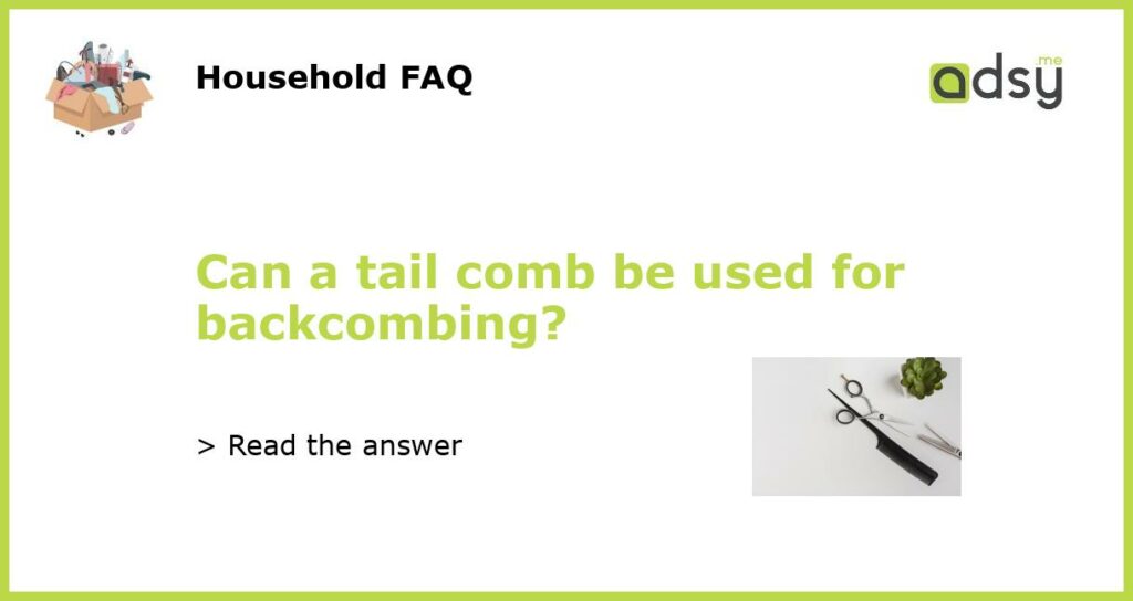 Can a tail comb be used for backcombing featured