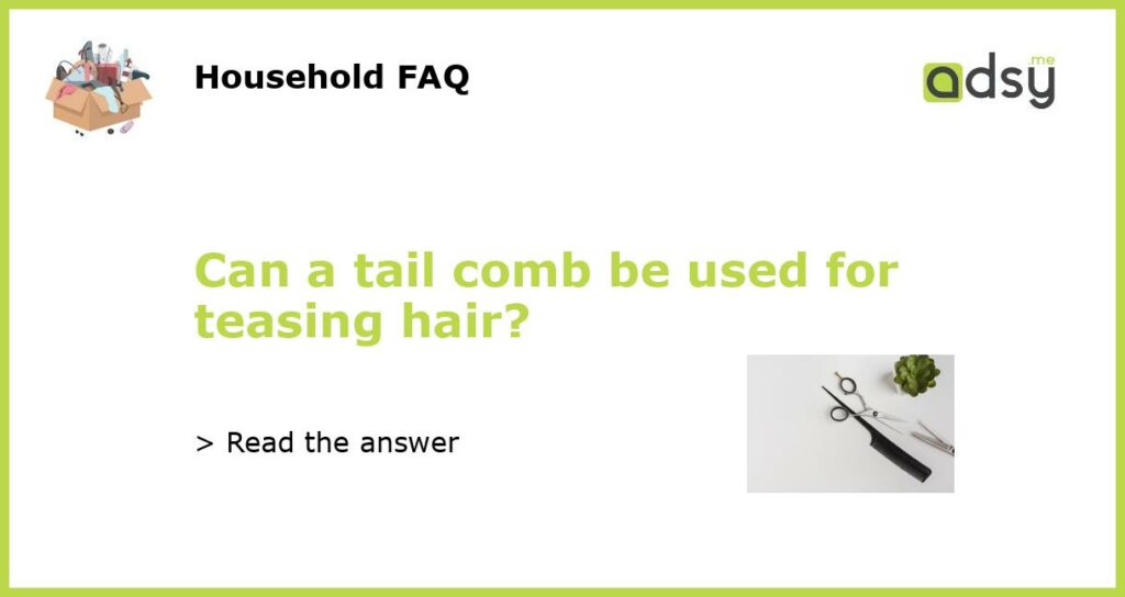 Can a tail comb be used for teasing hair featured