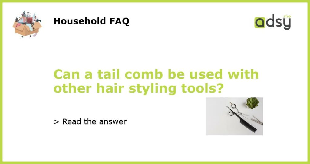 Can a tail comb be used with other hair styling tools featured