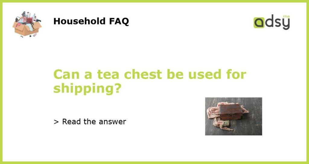 Can a tea chest be used for shipping featured