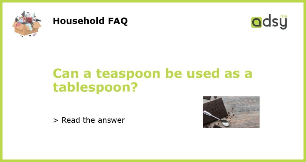 Can a teaspoon be used as a tablespoon featured