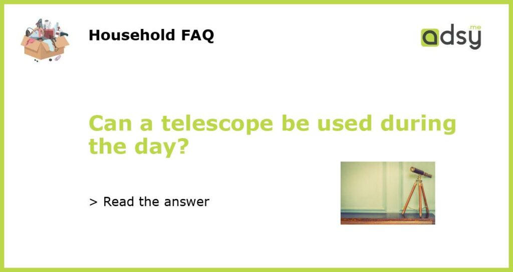 Can a telescope be used during the day featured