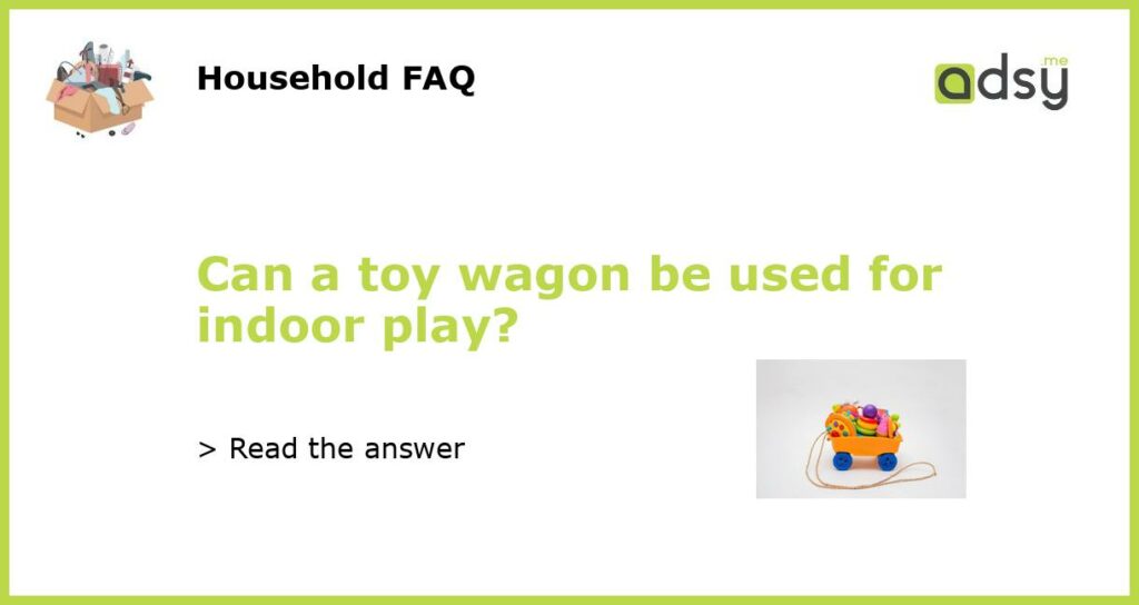 Can a toy wagon be used for indoor play featured