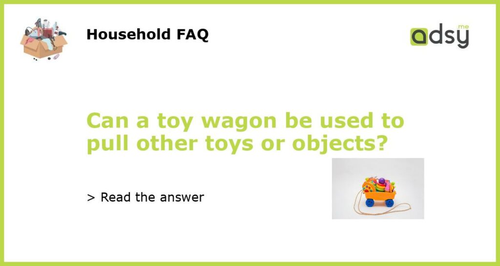Can a toy wagon be used to pull other toys or objects featured