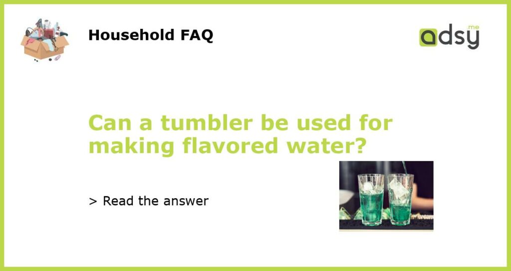 Can a tumbler be used for making flavored water?