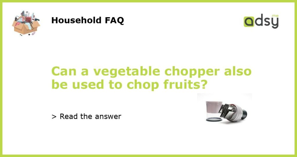 Can a vegetable chopper also be used to chop fruits featured