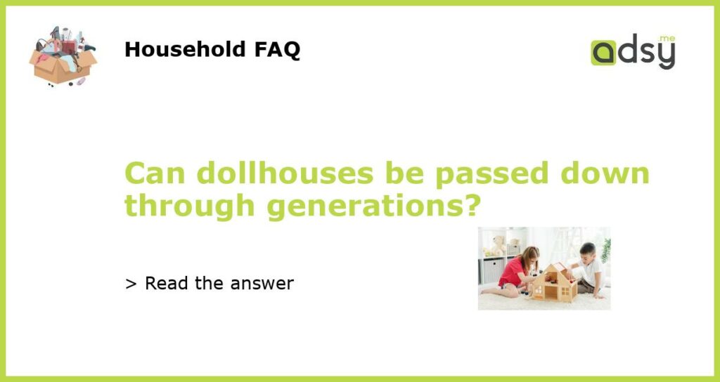 Can dollhouses be passed down through generations featured
