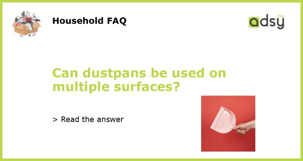 Can dustpans be used on multiple surfaces featured
