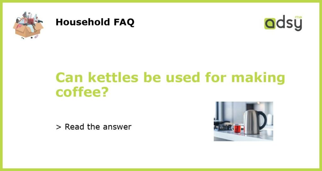 Can kettles be used for making coffee featured