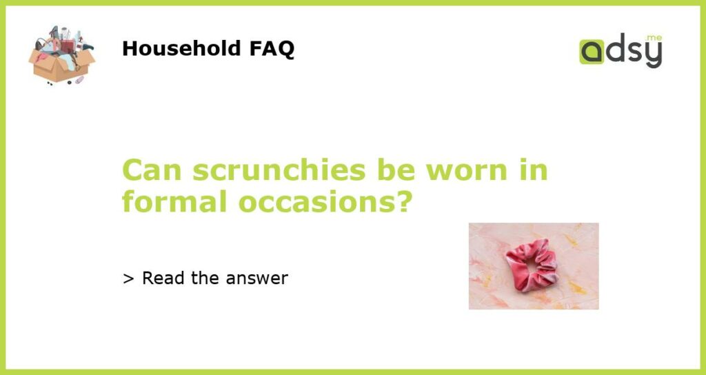 Can scrunchies be worn in formal occasions featured