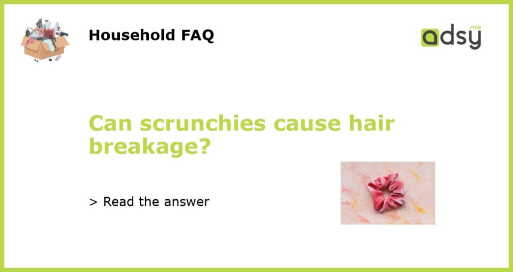 Can scrunchies cause hair breakage featured