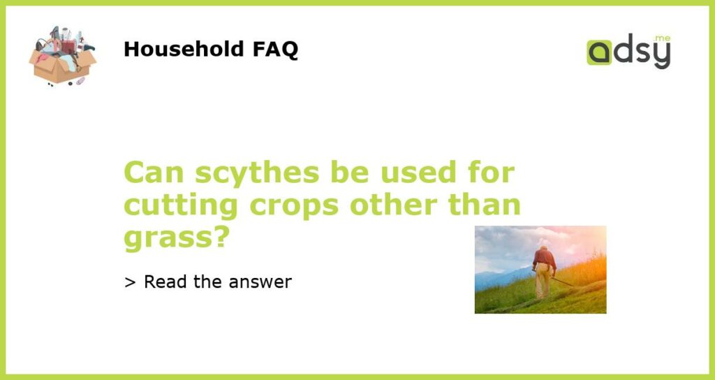 Can scythes be used for cutting crops other than grass featured