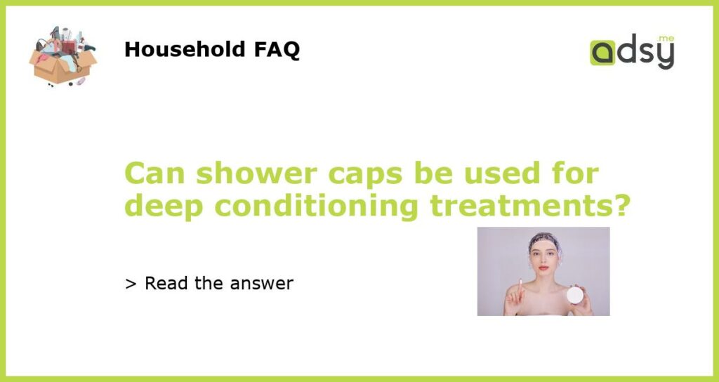 Can shower caps be used for deep conditioning treatments featured