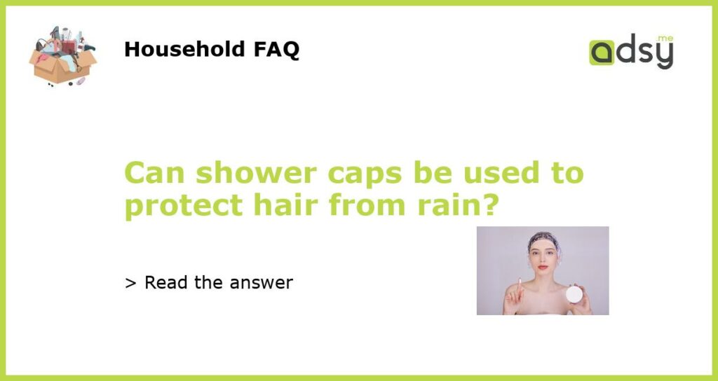 Can shower caps be used to protect hair from rain featured