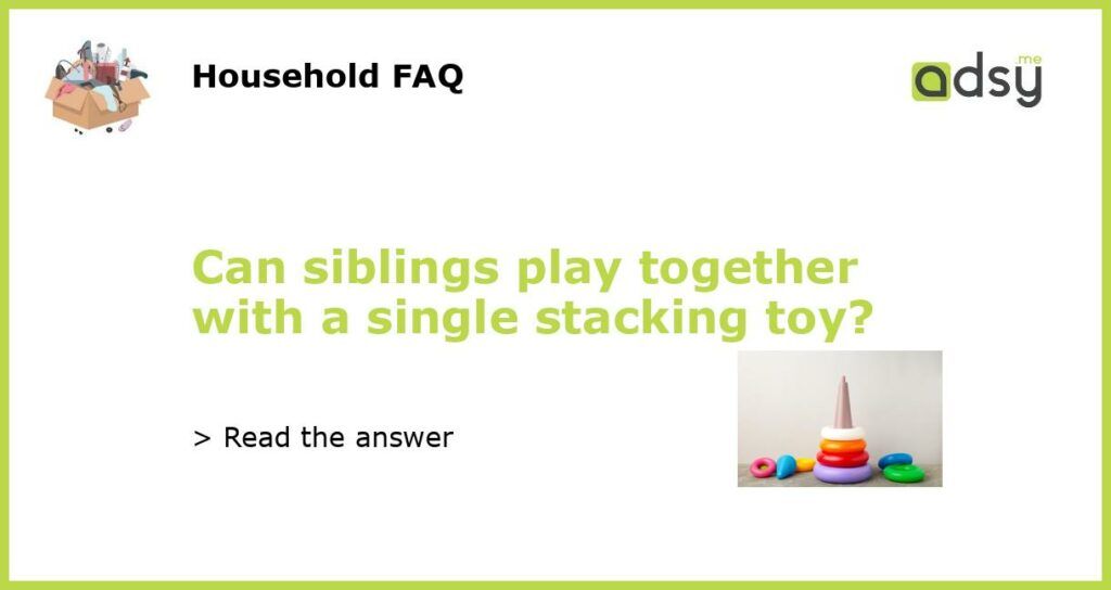 Can siblings play together with a single stacking toy featured