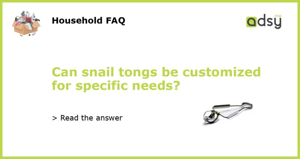 Can snail tongs be customized for specific needs featured