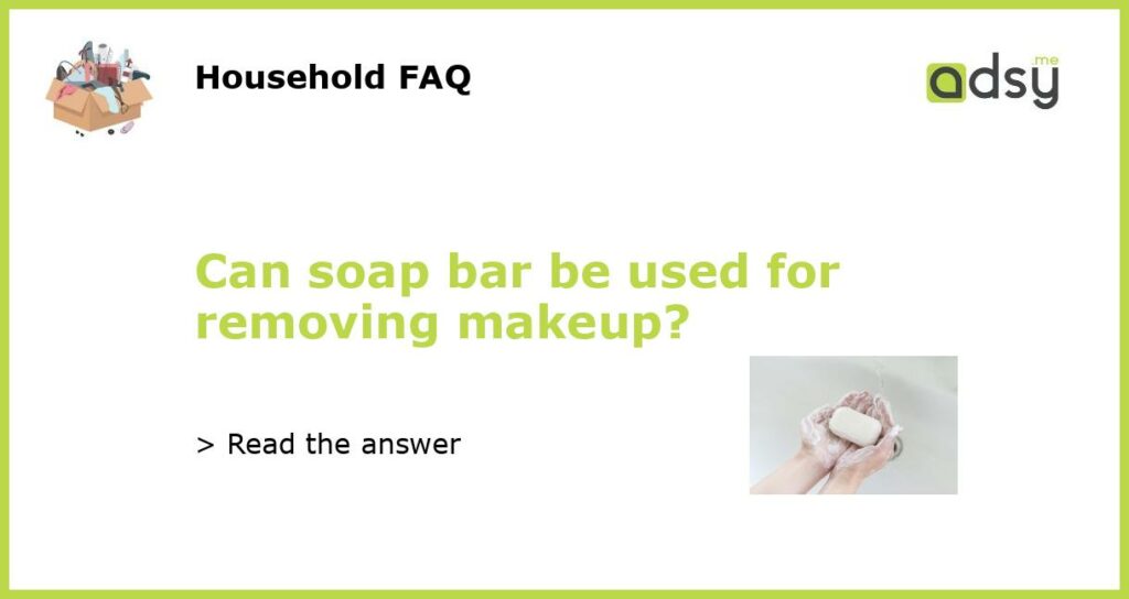 Can soap bar be used for removing makeup?