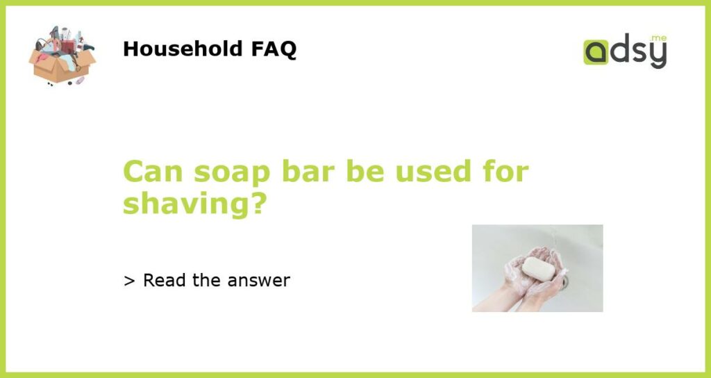 Can soap bar be used for shaving?