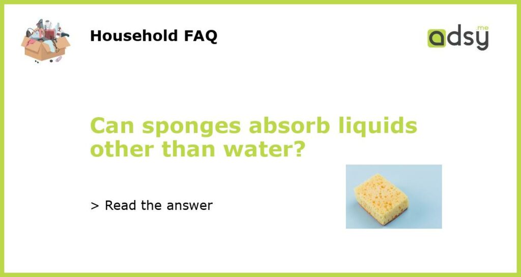 Can sponges absorb liquids other than water featured