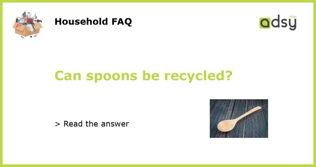 Can spoons be recycled?