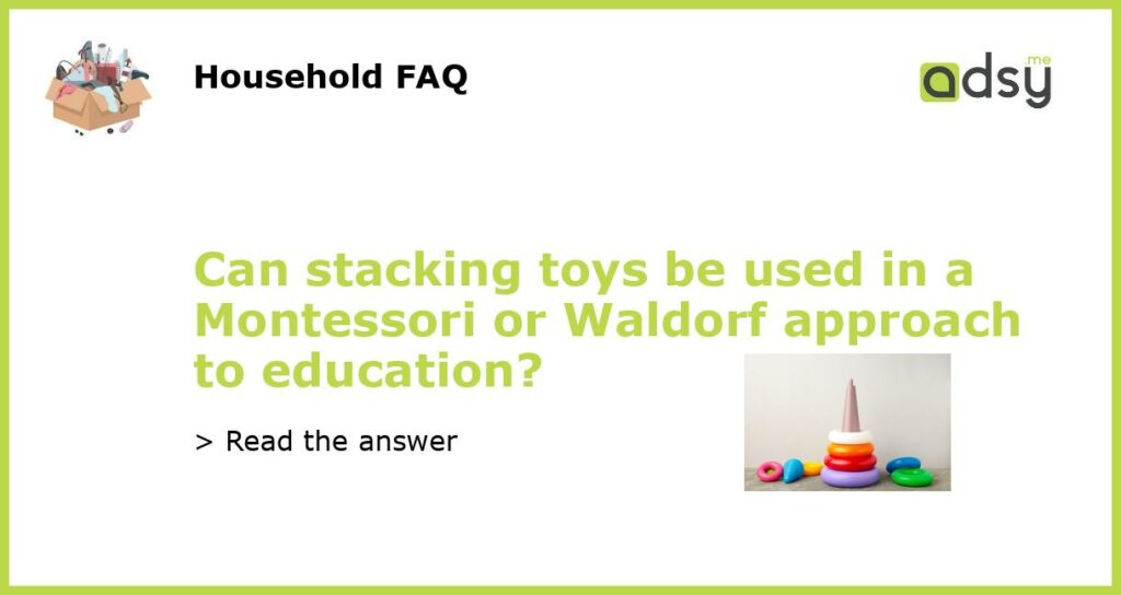Can stacking toys be used in a Montessori or Waldorf approach to education featured
