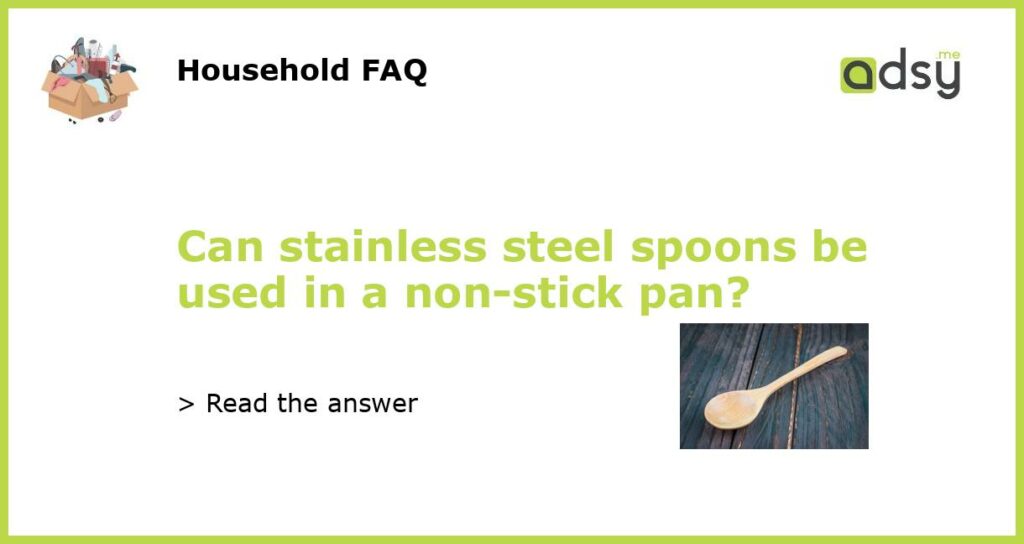 Can stainless steel spoons be used in a non stick pan featured