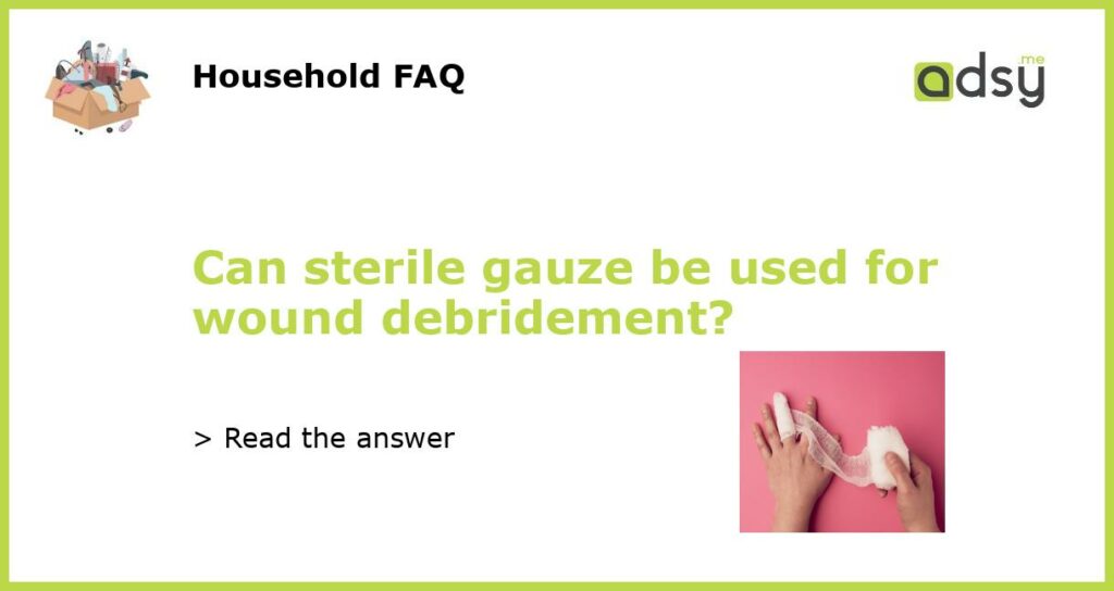 Can sterile gauze be used for wound debridement featured