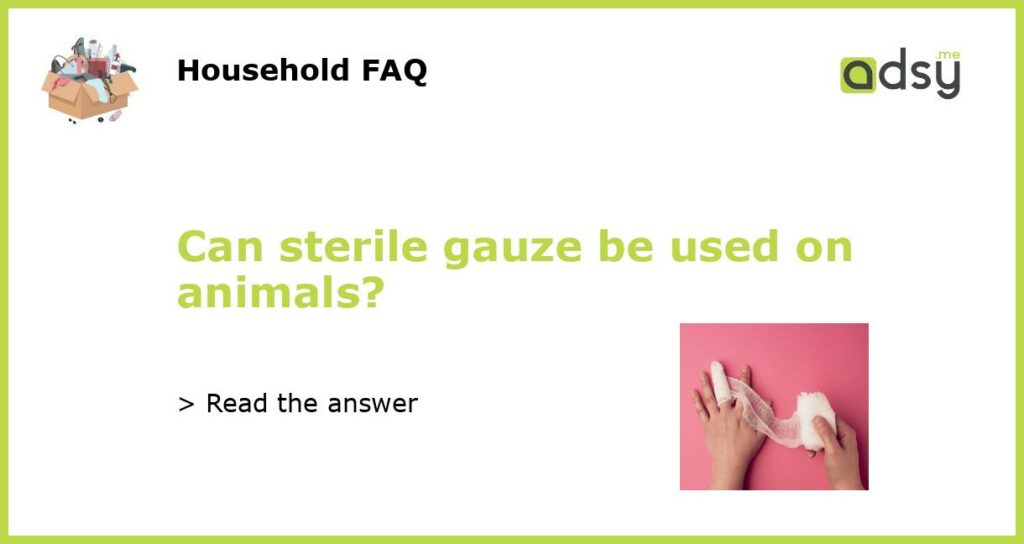 Can sterile gauze be used on animals featured