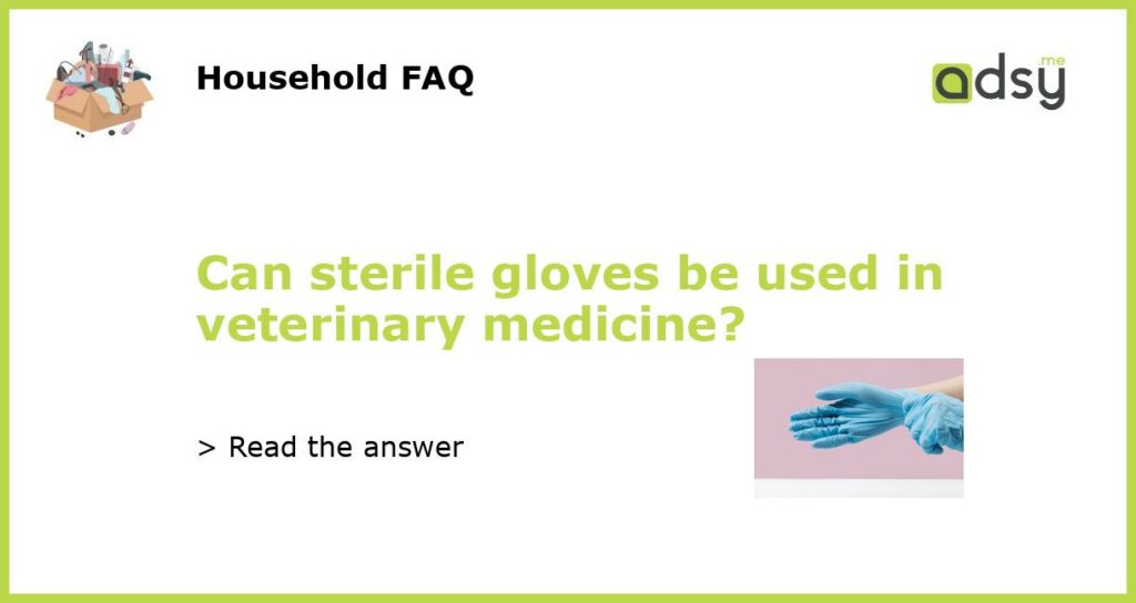 Can sterile gloves be used in veterinary medicine?