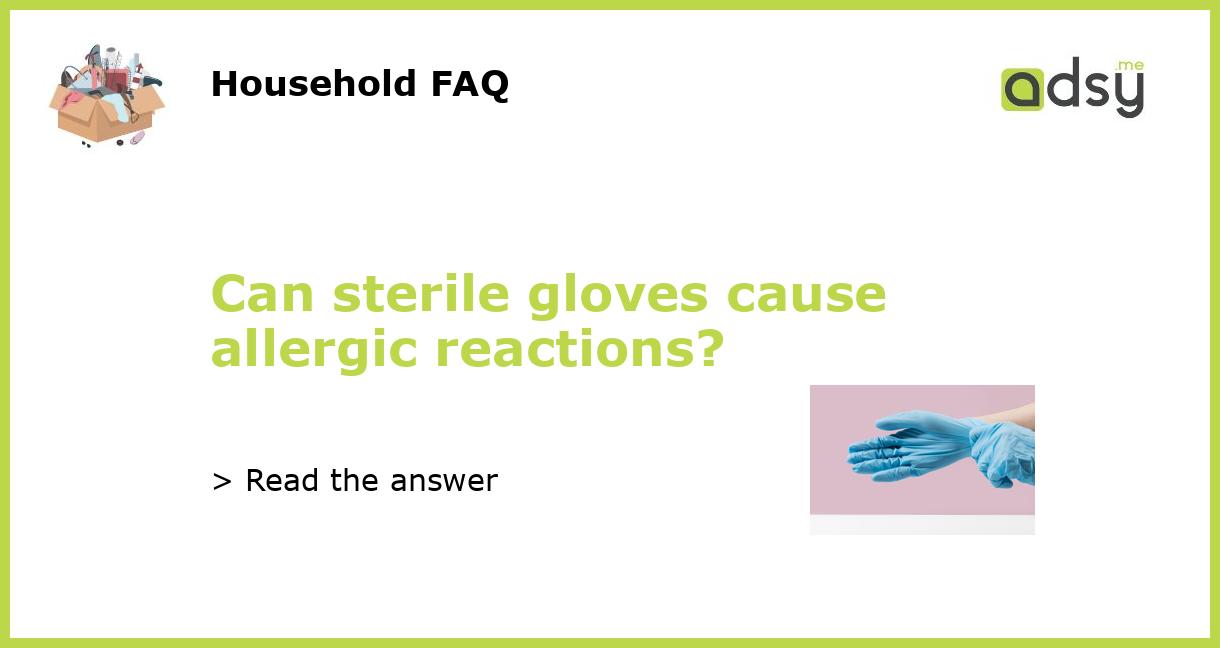 Can sterile gloves cause allergic reactions?