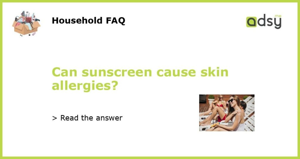 Can sunscreen cause skin allergies featured