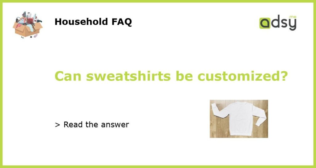 Can sweatshirts be customized featured